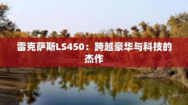 雷克萨斯LS450：跨越豪华与科技的杰作