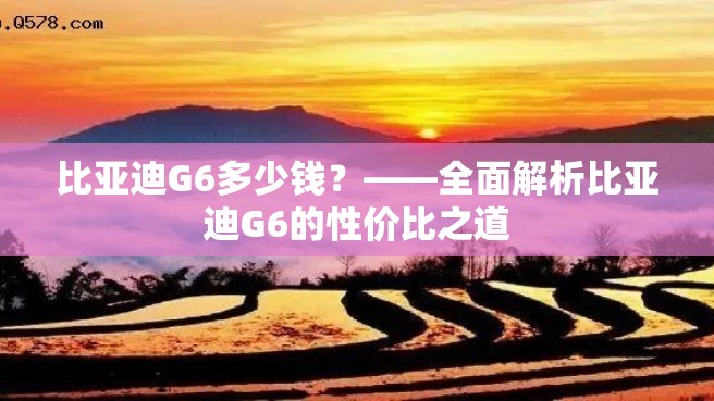 比亚迪G6多少钱？——全面解析比亚迪G6的性价比之道