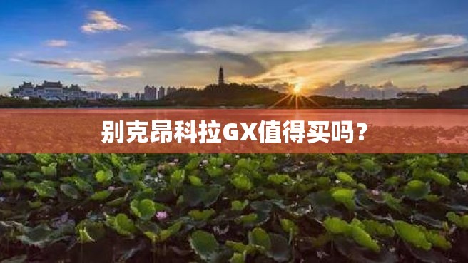 别克昂科拉GX值得买吗？