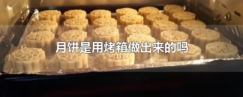 烤箱怎么做月饼(月饼做法烤箱在家用烤箱做月饼)