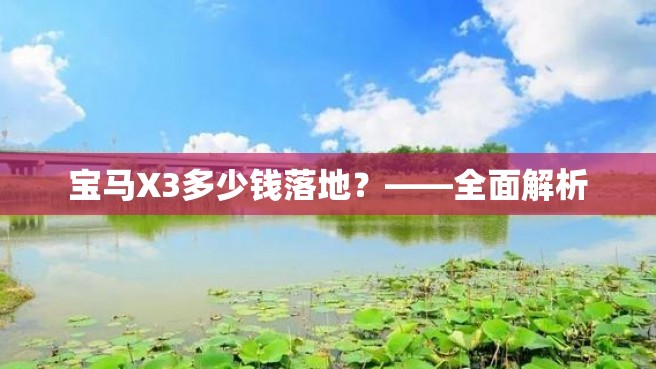 宝马X3多少钱落地？——全面解析