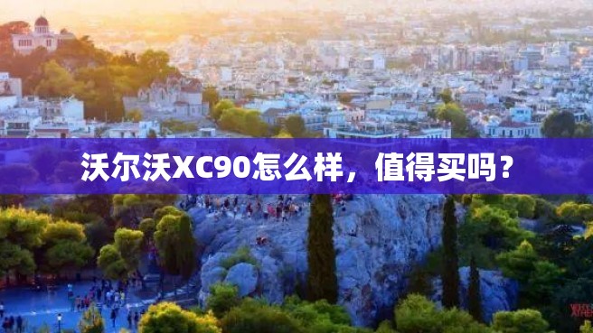 沃尔沃XC90怎么样，值得买吗？