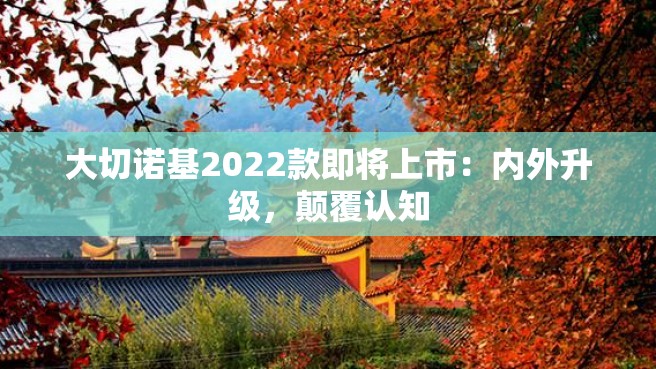 大切诺基2022款即将上市：内外升级，颠覆认知