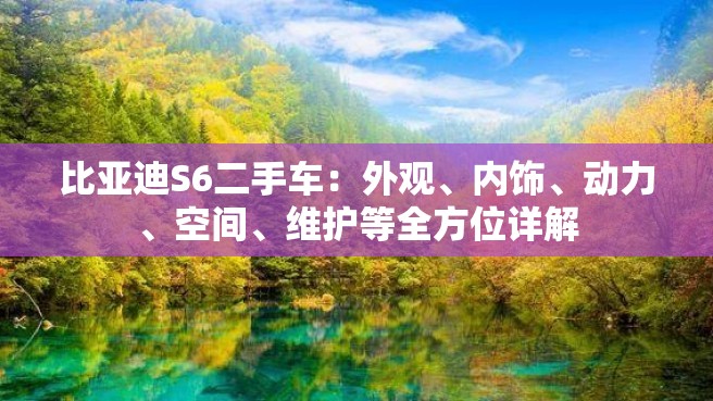 比亚迪S6二手车：外观、内饰、动力、空间、维护等全方位详解