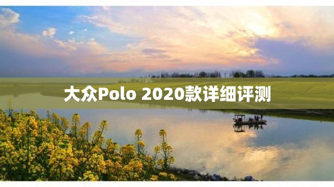 大众Polo 2020款详细评测