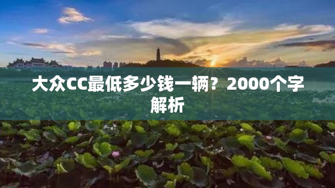 大众CC最低多少钱一辆？2000个字解析