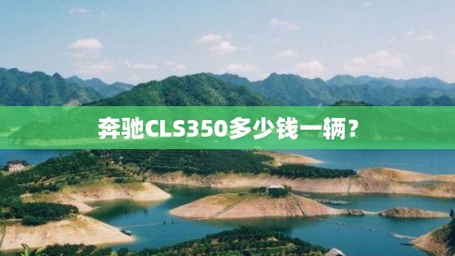 奔驰CLS350多少钱一辆？