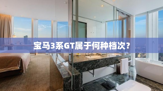 宝马3系GT属于何种档次？