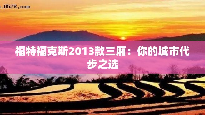 福特福克斯2013款三厢：你的城市代步之选