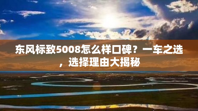 东风标致5008怎么样口碑？一车之选，选择理由大揭秘