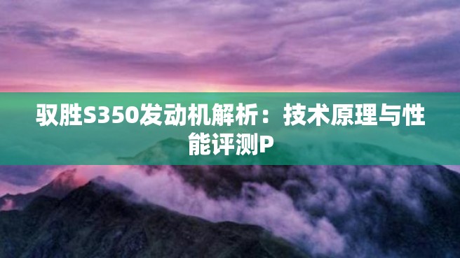 驭胜S350发动机解析：技术原理与性能评测P