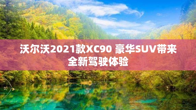 沃尔沃2021款XC90 豪华SUV带来全新驾驶体验