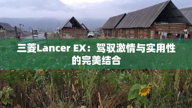 三菱Lancer EX：驾驭激情与实用性的完美结合