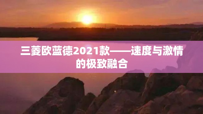 三菱欧蓝德2021款——速度与激情的极致融合