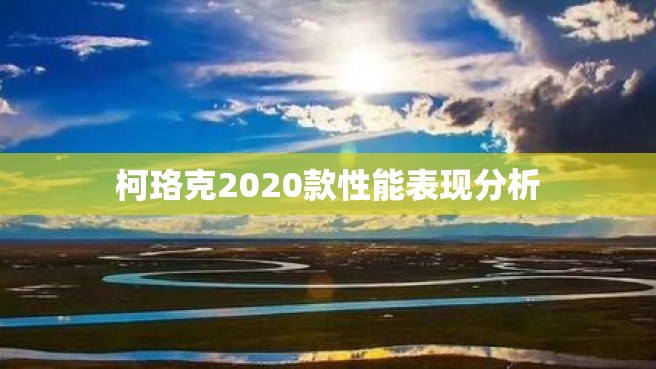 柯珞克2020款性能表现分析