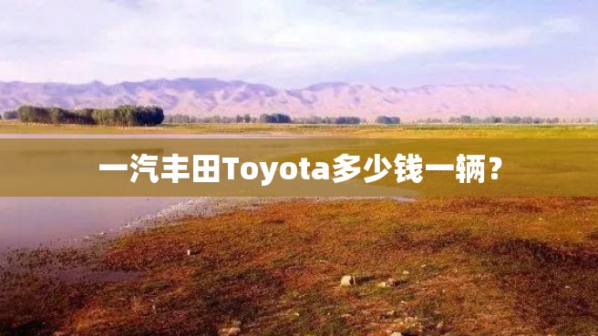 一汽丰田Toyota多少钱一辆？