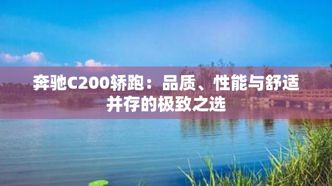 奔驰C200轿跑：品质、性能与舒适并存的极致之选