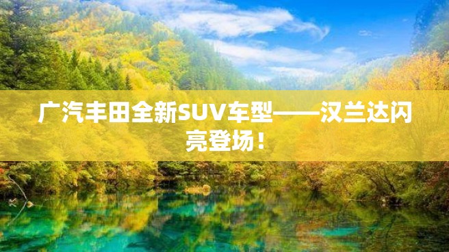 广汽丰田全新SUV车型——汉兰达闪亮登场！