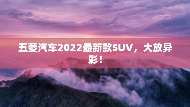 五菱汽车2022最新款SUV，大放异彩！