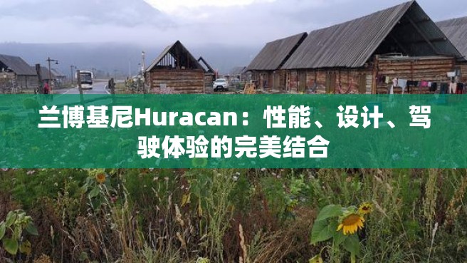 兰博基尼Huracan：性能、设计、驾驶体验的完美结合