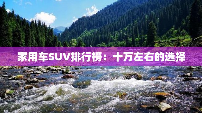 家用车SUV排行榜：十万左右的选择