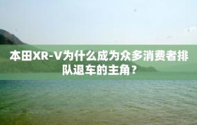 本田XR-V为什么成为众多消费者排队退车的主角？