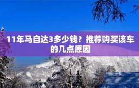 11年马自达3多少钱？推荐购买该车的几点原因