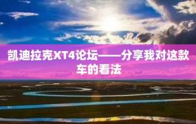 凯迪拉克XT4论坛——分享我对这款车的看法