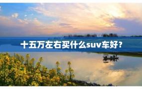 十五万左右买什么suv车好？