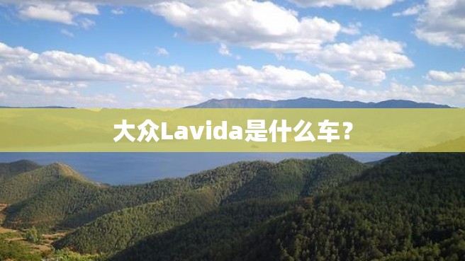 大众Lavida是什么车？