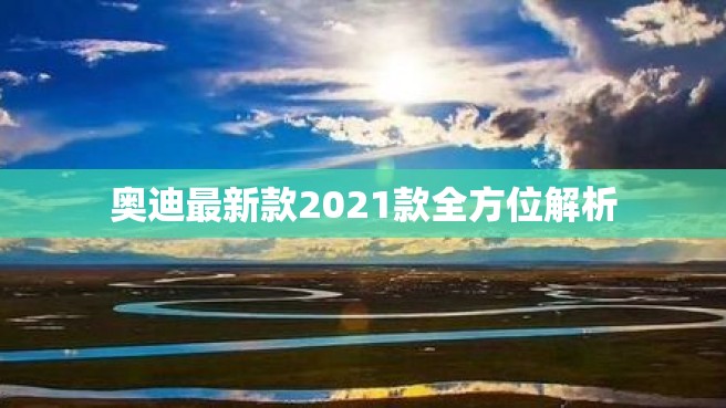 奥迪最新款2021款全方位解析