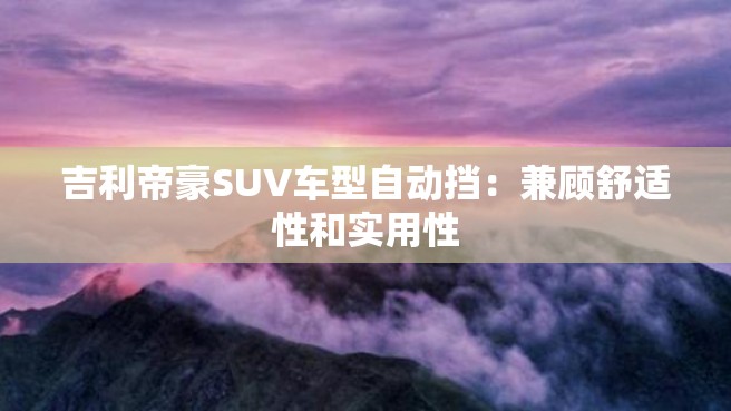 吉利帝豪SUV车型自动挡：兼顾舒适性和实用性