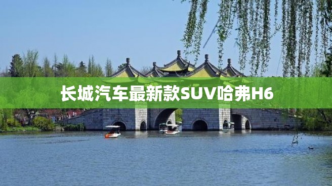 长城汽车最新款SUV哈弗H6