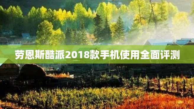 劳恩斯酷派2018款手机使用全面评测