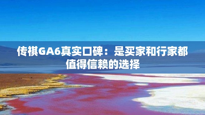 传祺GA6真实口碑：是买家和行家都值得信赖的选择