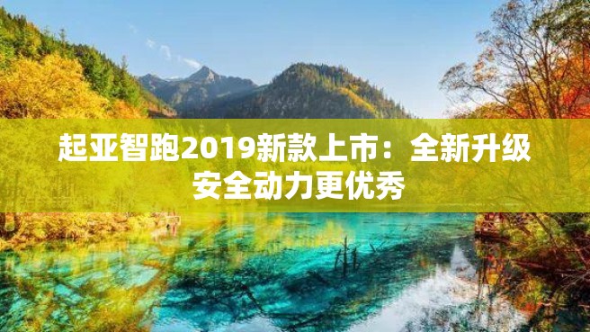 起亚智跑2019新款上市：全新升级 安全动力更优秀