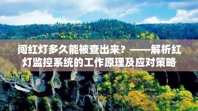 闯红灯多久能被查出来？——解析红灯监控系统的工作原理及应对策略