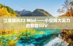 江淮瑞风S2 Mini——小空间大实力的智能SUV