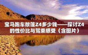 宝马跑车敞篷Z4多少钱——探讨Z4的性价比与驾乘感受（含图片）