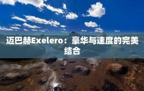 迈巴赫Exelero：豪华与速度的完美结合