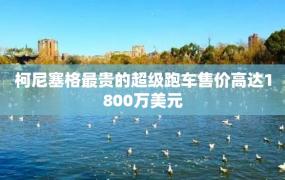 柯尼塞格最贵的超级跑车售价高达1800万美元