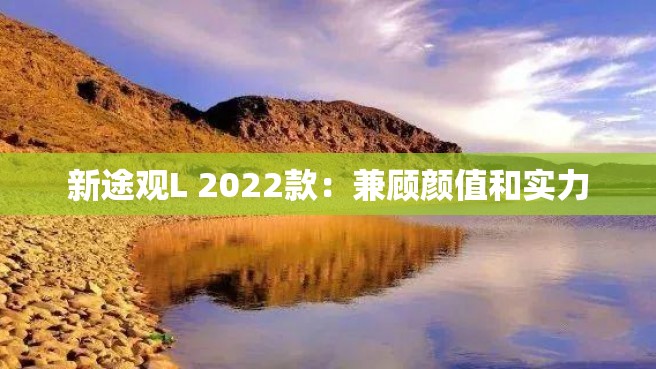 新途观L 2022款：兼顾颜值和实力