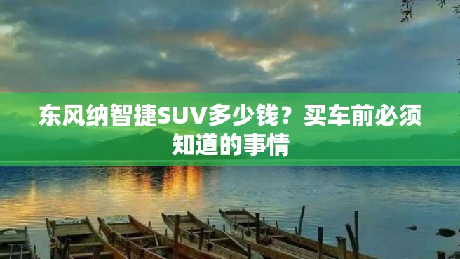 东风纳智捷SUV多少钱？买车前必须知道的事情