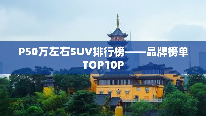 P50万左右SUV排行榜——品牌榜单TOP10P