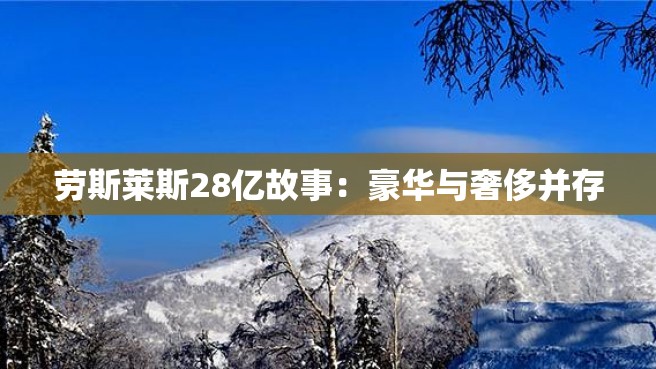 劳斯莱斯28亿故事：豪华与奢侈并存