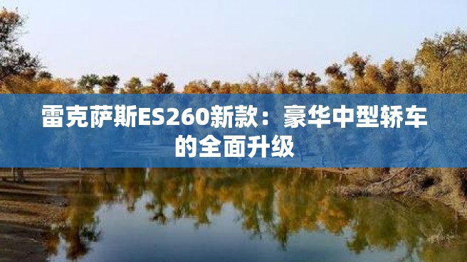 雷克萨斯ES260新款：豪华中型轿车的全面升级