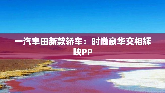 一汽丰田新款轿车：时尚豪华交相辉映PP