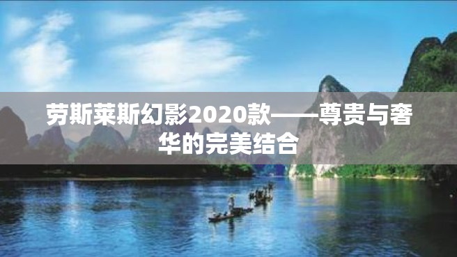 劳斯莱斯幻影2020款——尊贵与奢华的完美结合