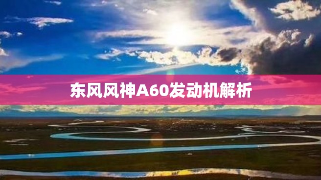 东风风神A60发动机解析