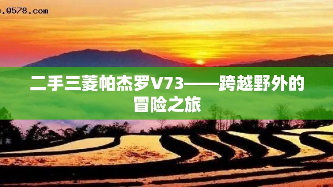 二手三菱帕杰罗V73——跨越野外的冒险之旅